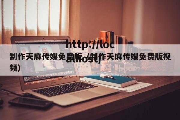 制作天麻传媒免费版(制作天麻传媒免费版视频)